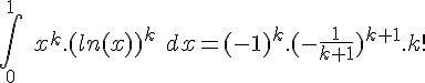 4$ \int_0^1\ x^k.(ln(x))^k\ dx = (-1)^k.(-\frac{1}{k+1})^{k+1}.k!
